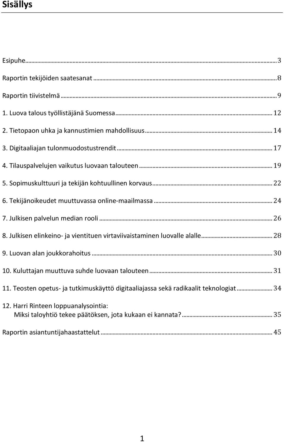 Tekijänoikeudet muuttuvassa online-maailmassa... 24 7. Julkisen palvelun median rooli... 26 8. Julkisen elinkeino- ja vientituen virtaviivaistaminen luovalle alalle... 28 9.