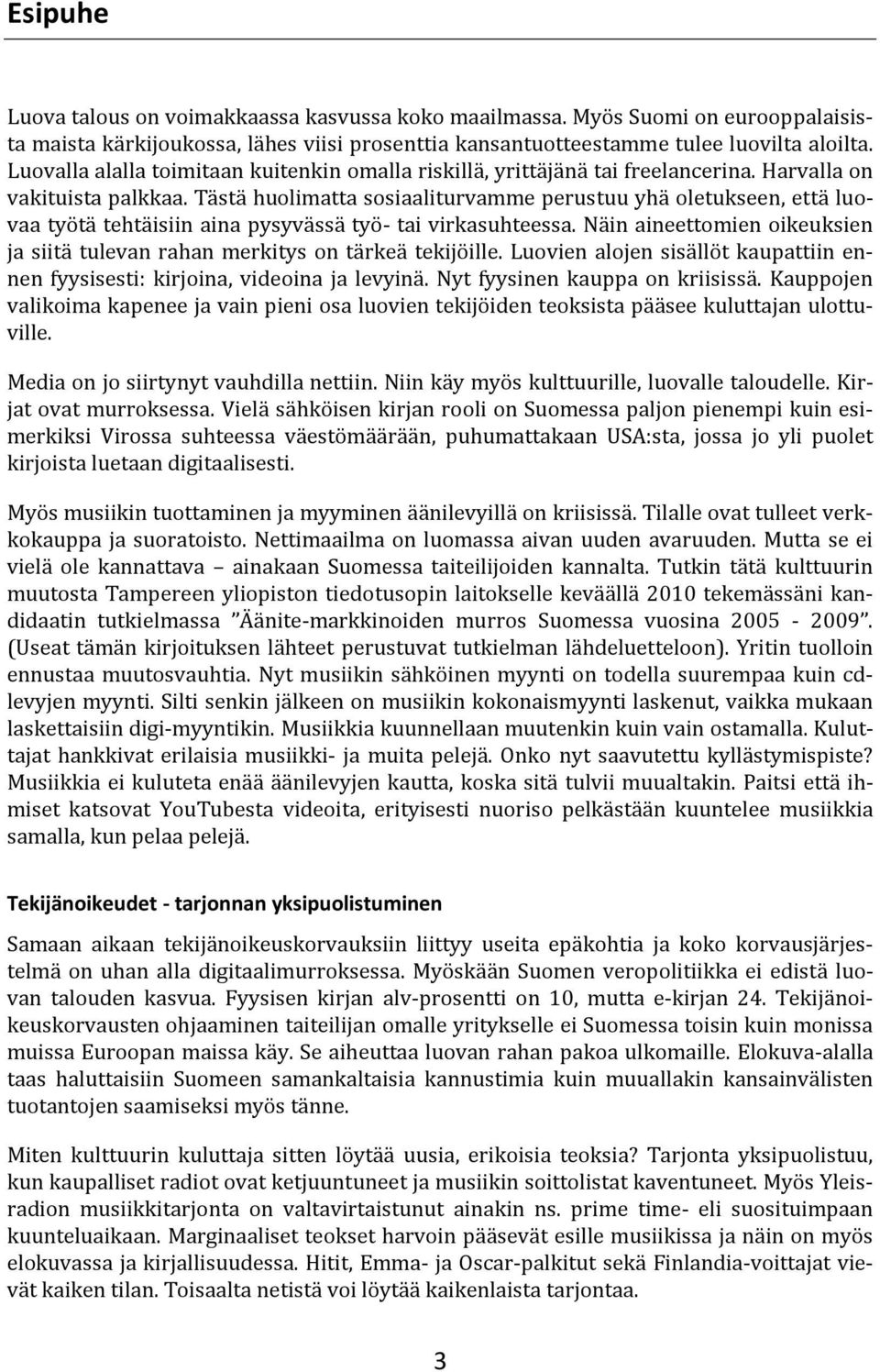 Tästä huolimatta sosiaaliturvamme perustuu yhä oletukseen, että luovaa työtä tehtäisiin aina pysyvässä työ- tai virkasuhteessa.