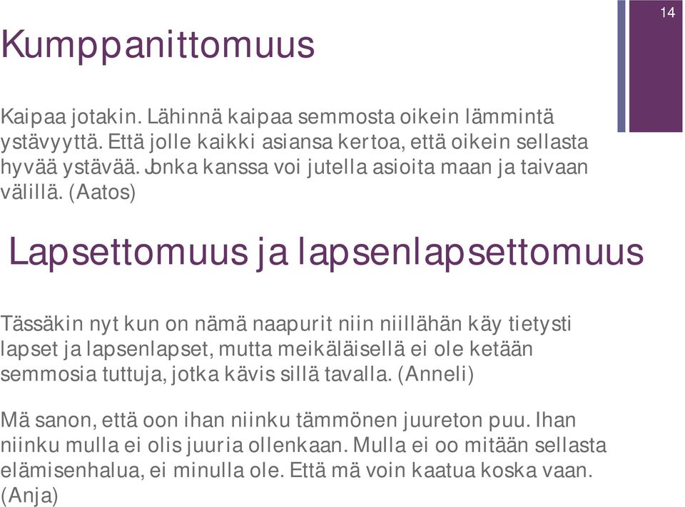 (Aatos) Lapsettomuus ja lapsenlapsettomuus Tässäkin nyt kun on nämä naapurit niin niillähän käy tietysti lapset ja lapsenlapset, mutta meikäläisellä ei ole