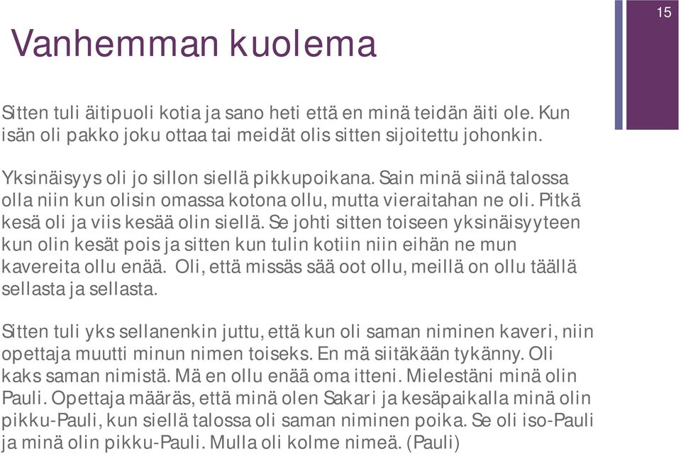 Se johti sitten toiseen yksinäisyyteen kun olin kesät pois ja sitten kun tulin kotiin niin eihän ne mun kavereita ollu enää. Oli, että missäs sää oot ollu, meillä on ollu täällä sellasta ja sellasta.