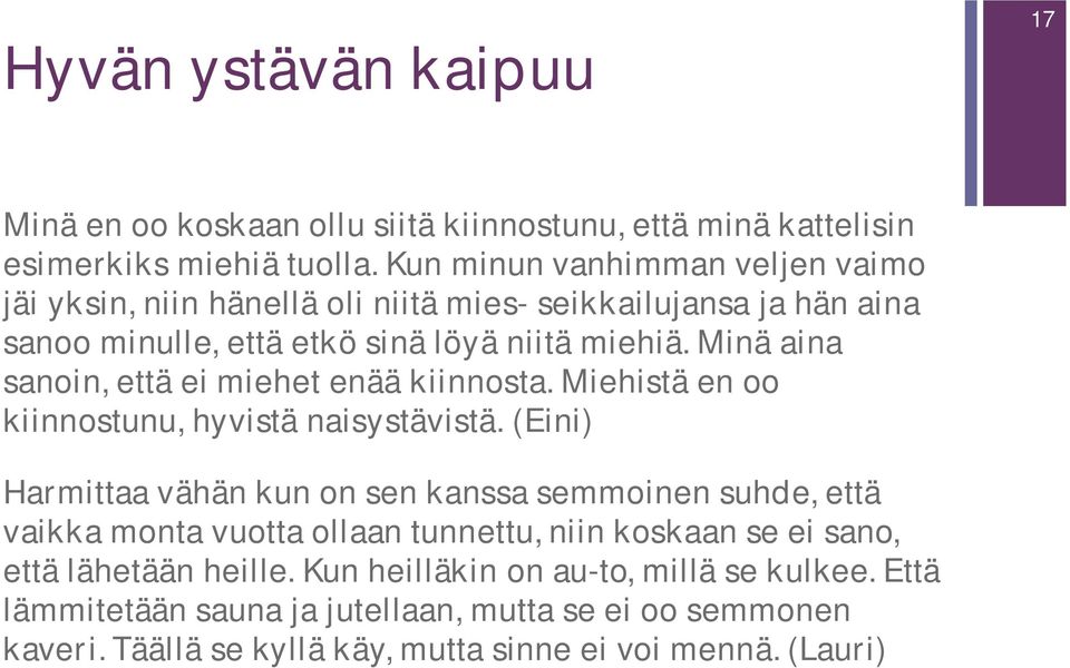 Minä aina sanoin, että ei miehet enää kiinnosta. Miehistä en oo kiinnostunu, hyvistä naisystävistä.