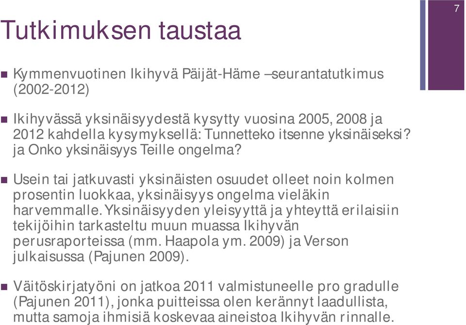 Usein tai jatkuvasti yksinäisten osuudet olleet noin kolmen prosentin luokkaa, yksinäisyys ongelma vieläkin harvemmalle.