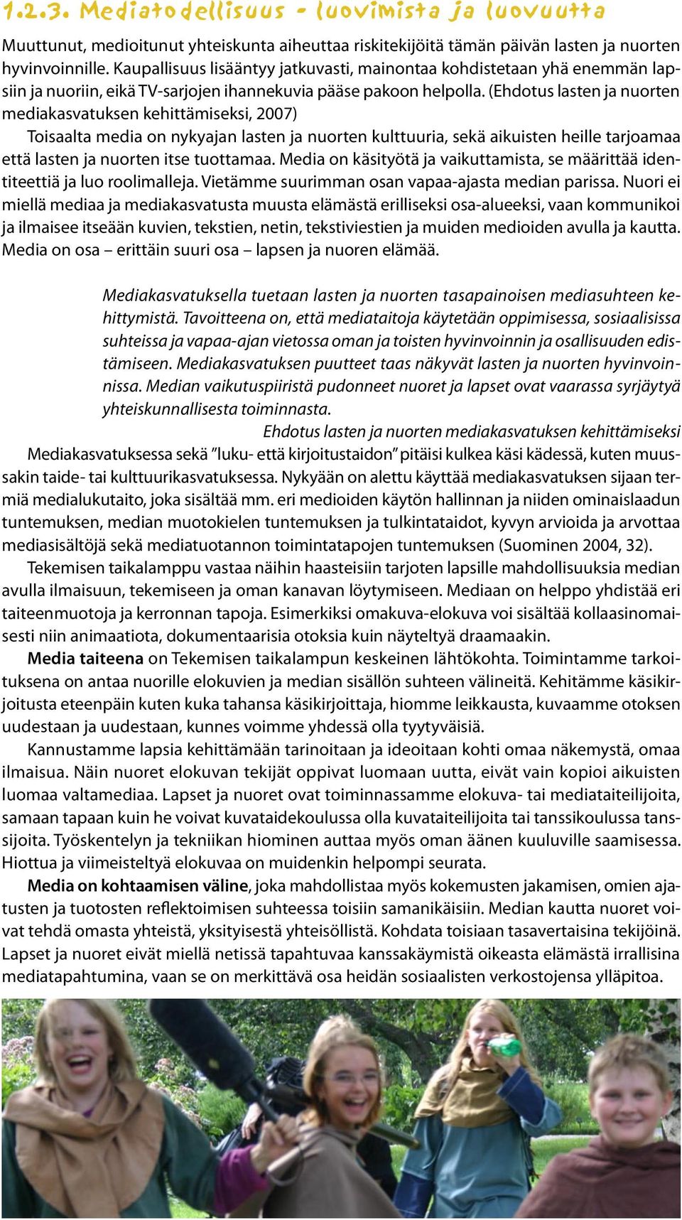 (Ehdotus lasten ja nuorten mediakasvatuksen kehittämiseksi, 2007) Toisaalta media on nykyajan lasten ja nuorten kulttuuria, sekä aikuisten heille tarjoamaa että lasten ja nuorten itse tuottamaa.