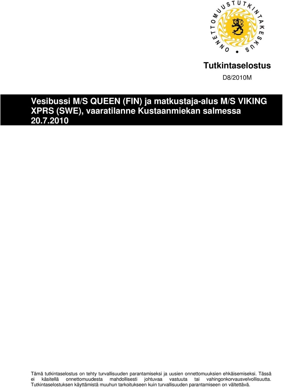 2010 Tämä tutkintaselostus on tehty turvallisuuden parantamiseksi ja uusien onnettomuuksien ehkäisemiseksi.