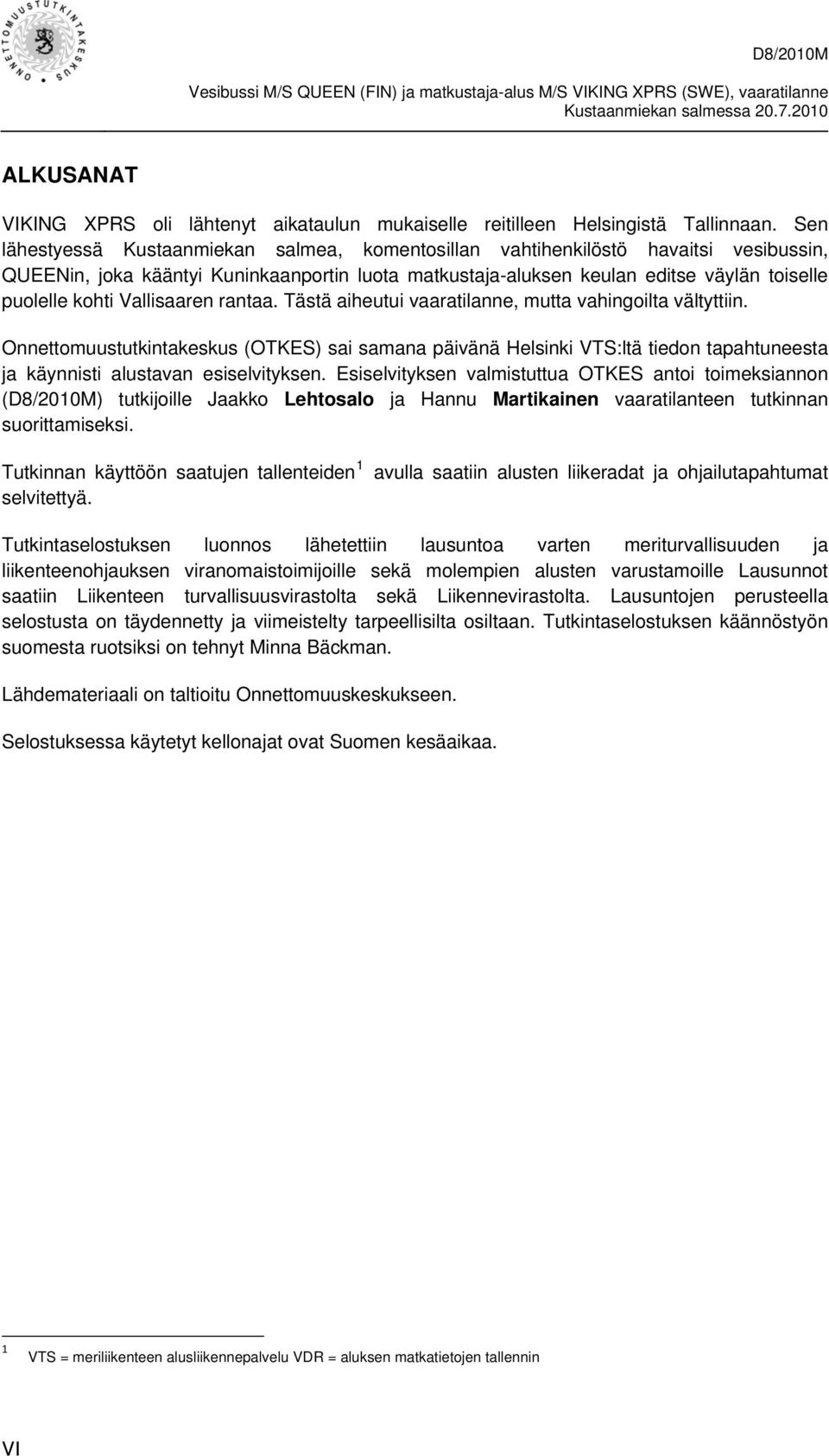 Vallisaaren rantaa. Tästä aiheutui vaaratilanne, mutta vahingoilta vältyttiin.