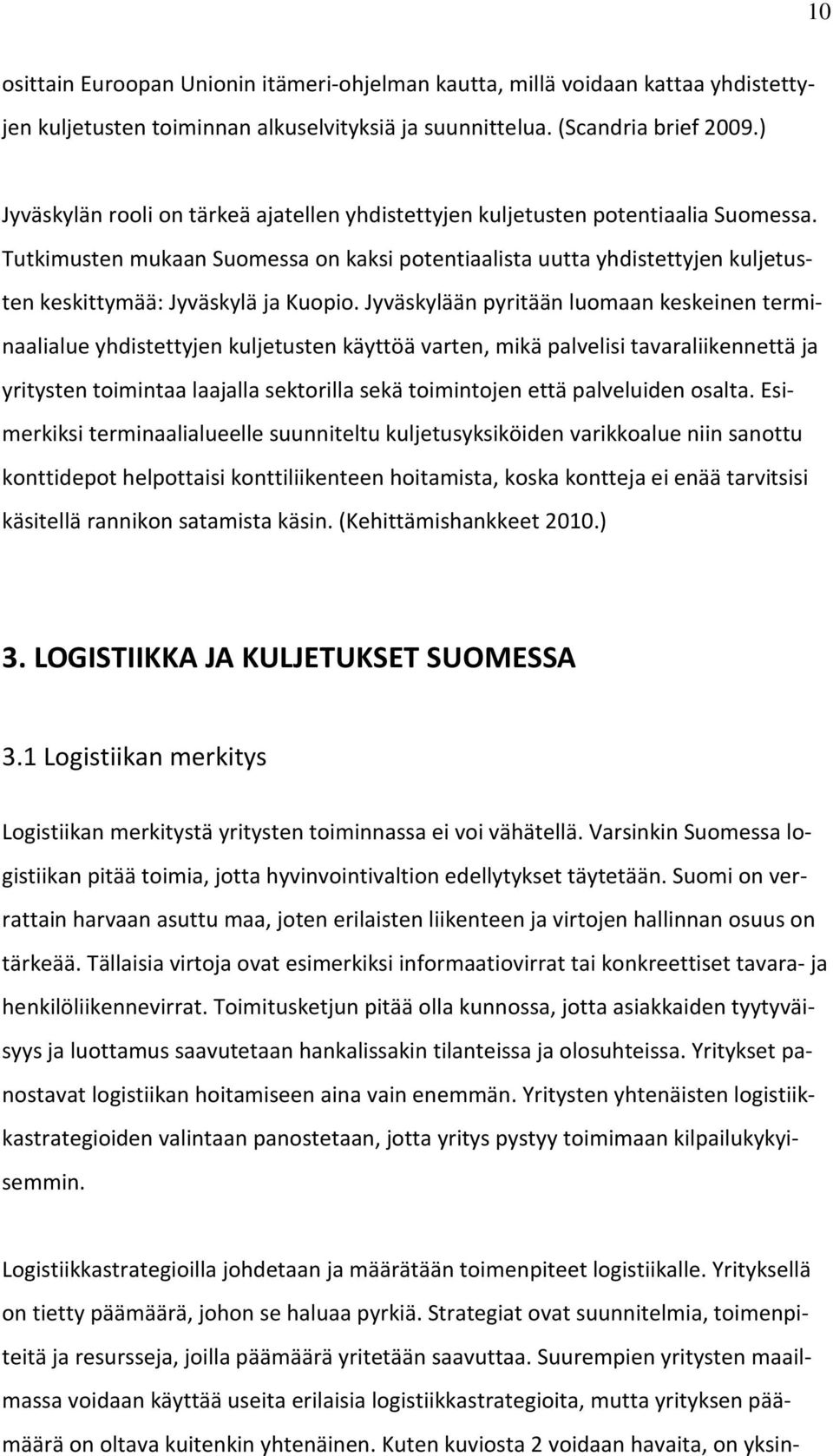 Tutkimusten mukaan Suomessa on kaksi potentiaalista uutta yhdistettyjen kuljetusten keskittymää: Jyväskylä ja Kuopio.