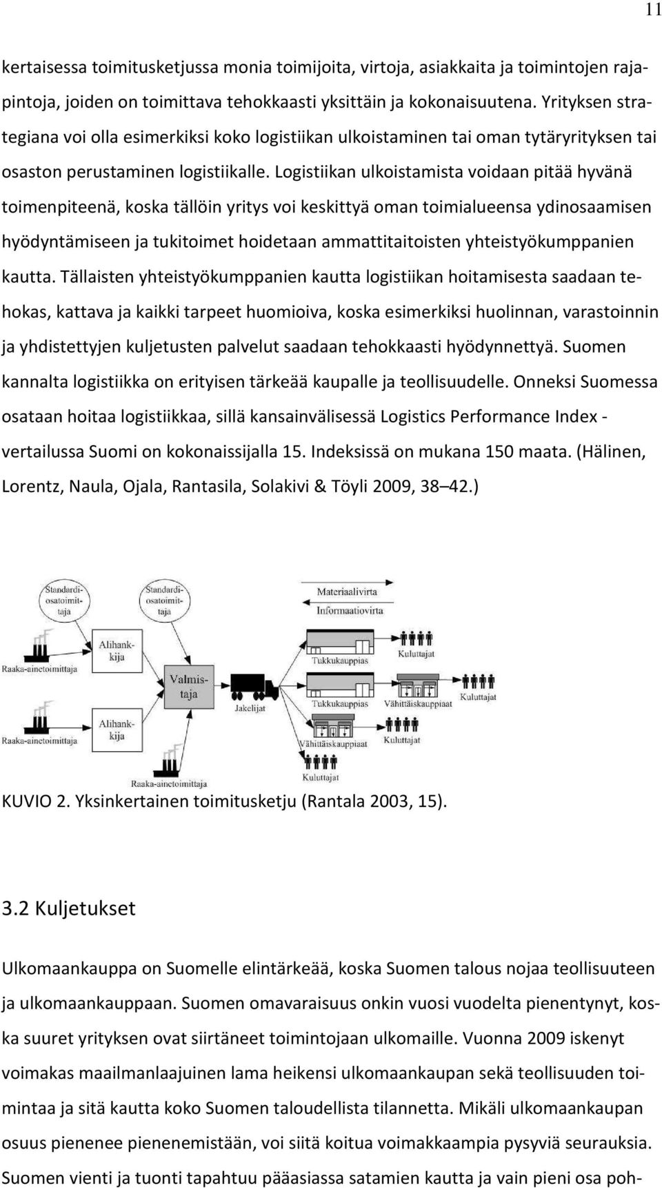 Logistiikan ulkoistamista voidaan pitää hyvänä toimenpiteenä, koska tällöin yritys voi keskittyä oman toimialueensa ydinosaamisen hyödyntämiseen ja tukitoimet hoidetaan ammattitaitoisten