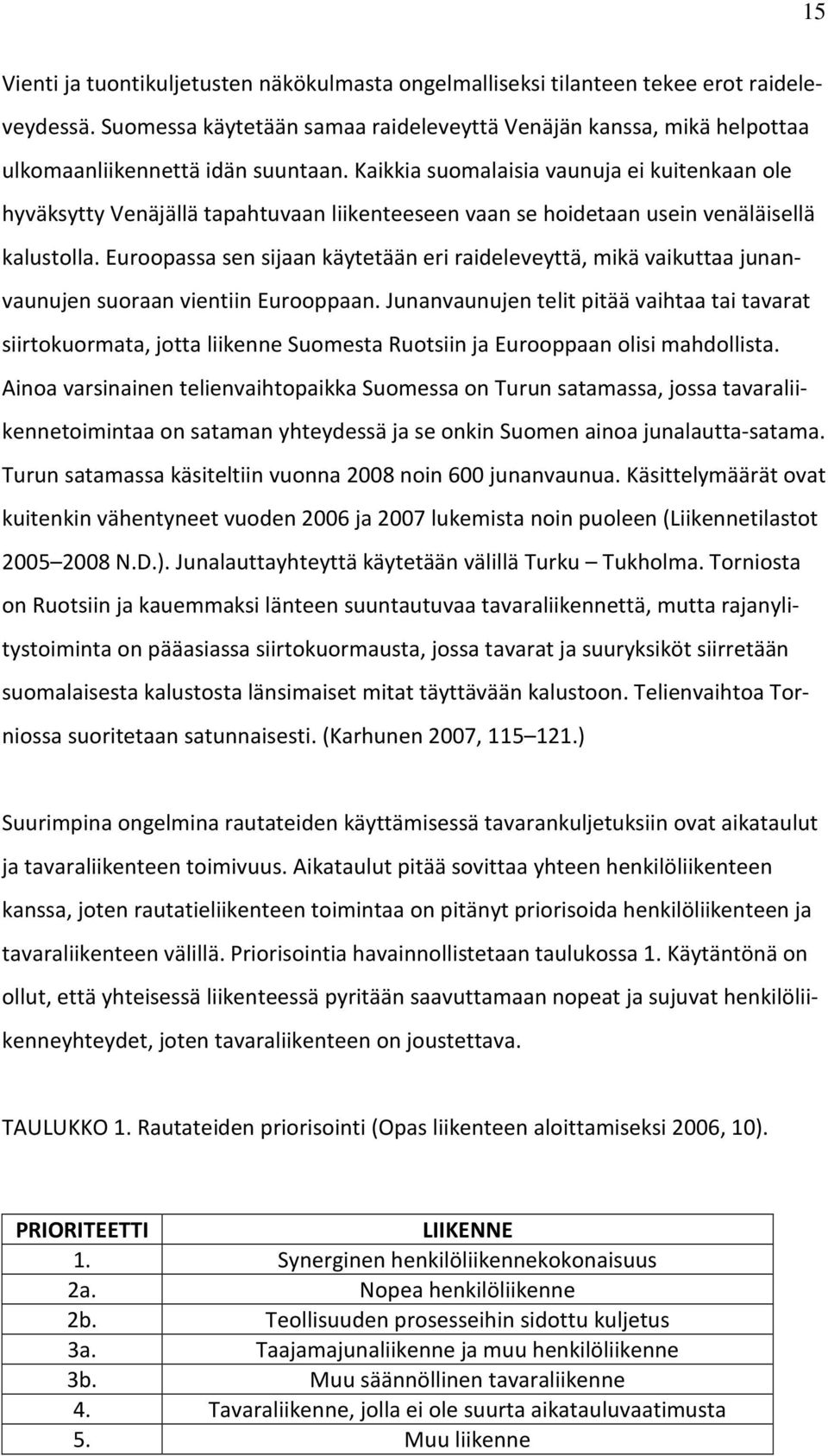 Kaikkia suomalaisia vaunuja ei kuitenkaan ole hyväksytty Venäjällä tapahtuvaan liikenteeseen vaan se hoidetaan usein venäläisellä kalustolla.