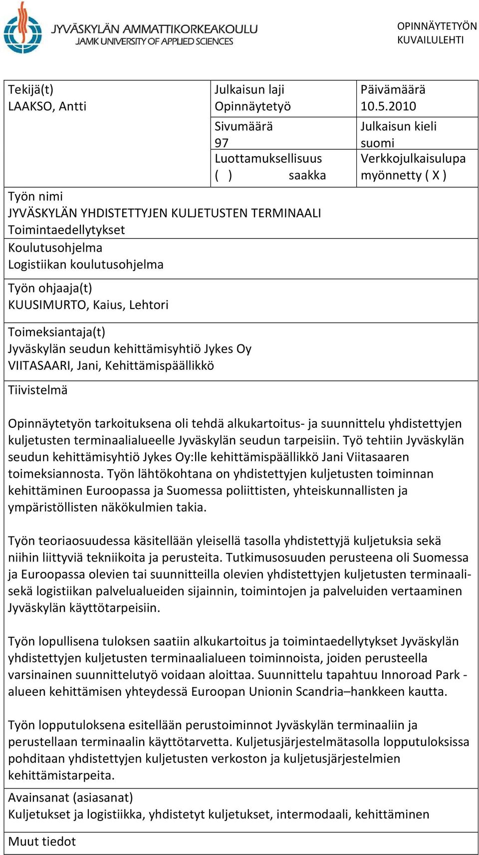 2010 Julkaisun kieli suomi Verkkojulkaisulupa myönnetty ( X ) Toimeksiantaja(t) Jyväskylän seudun kehittämisyhtiö Jykes Oy VIITASAARI, Jani, Kehittämispäällikkö Tiivistelmä Opinnäytetyön