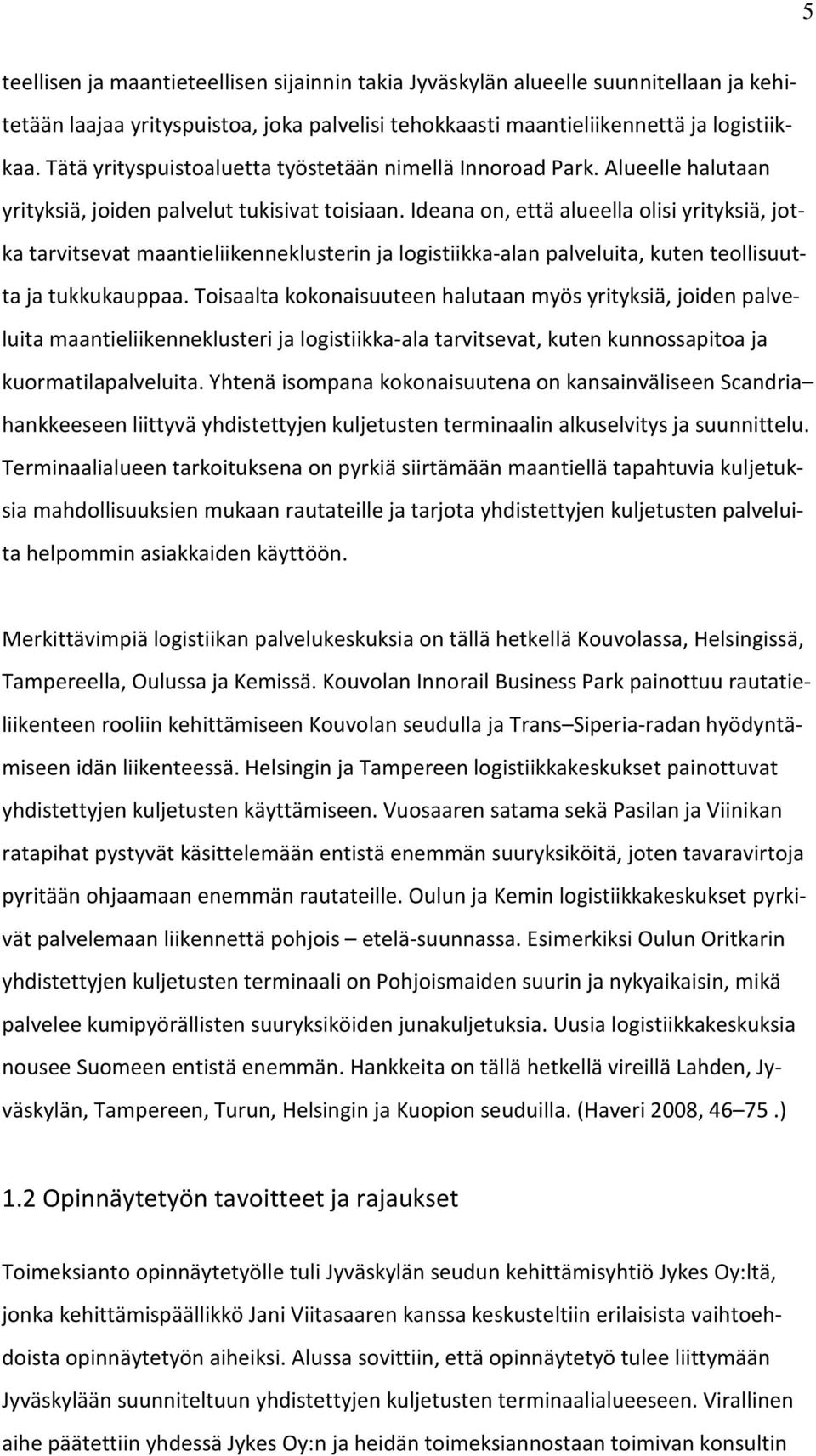 Ideana on, että alueella olisi yrityksiä, jotka tarvitsevat maantieliikenneklusterin ja logistiikka-alan palveluita, kuten teollisuutta ja tukkukauppaa.