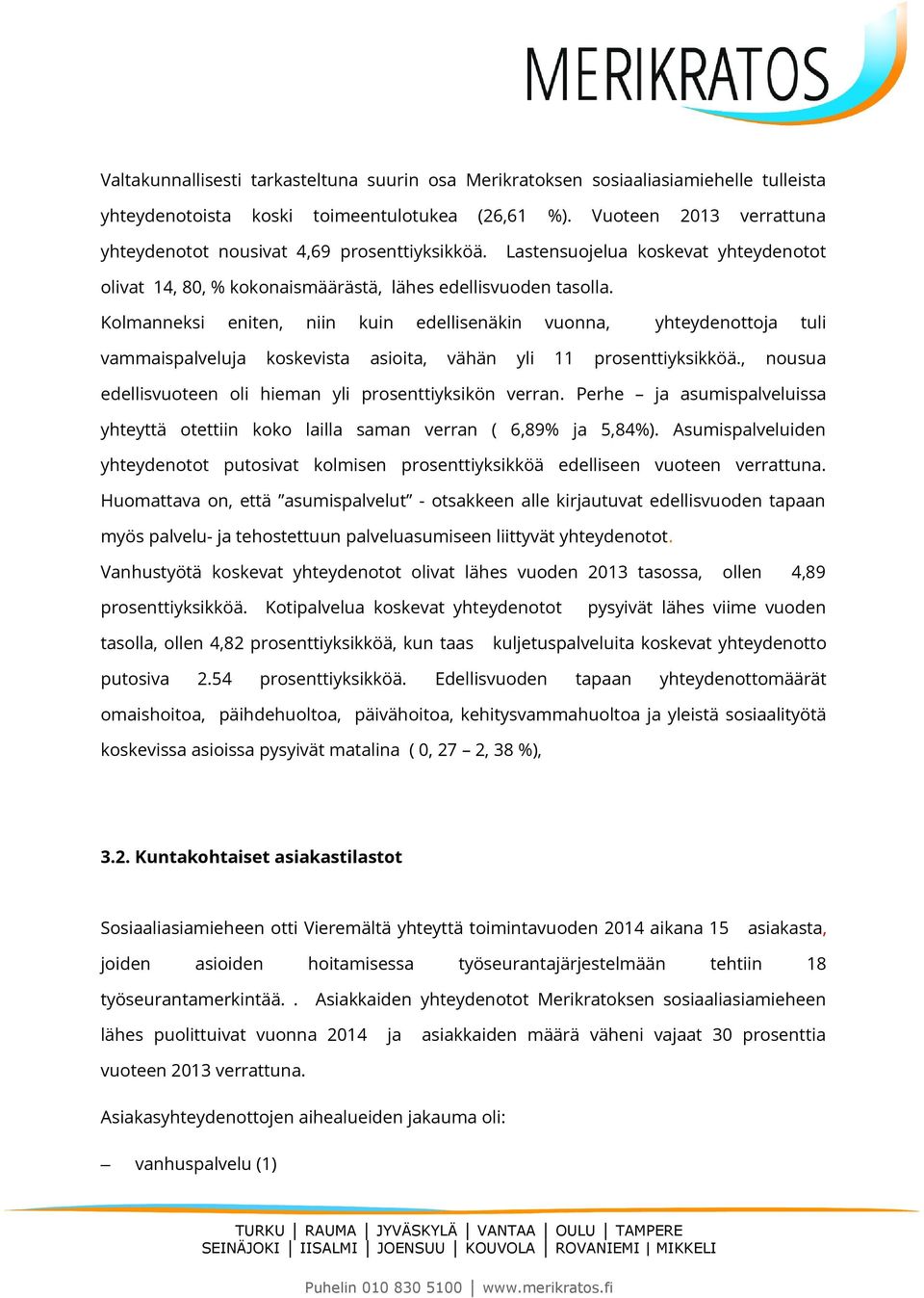 Kolmanneksi eniten, niin kuin edellisenäkin vuonna, yhteydenottoja tuli vammaispalveluja koskevista asioita, vähän yli 11 prosenttiyksikköä.