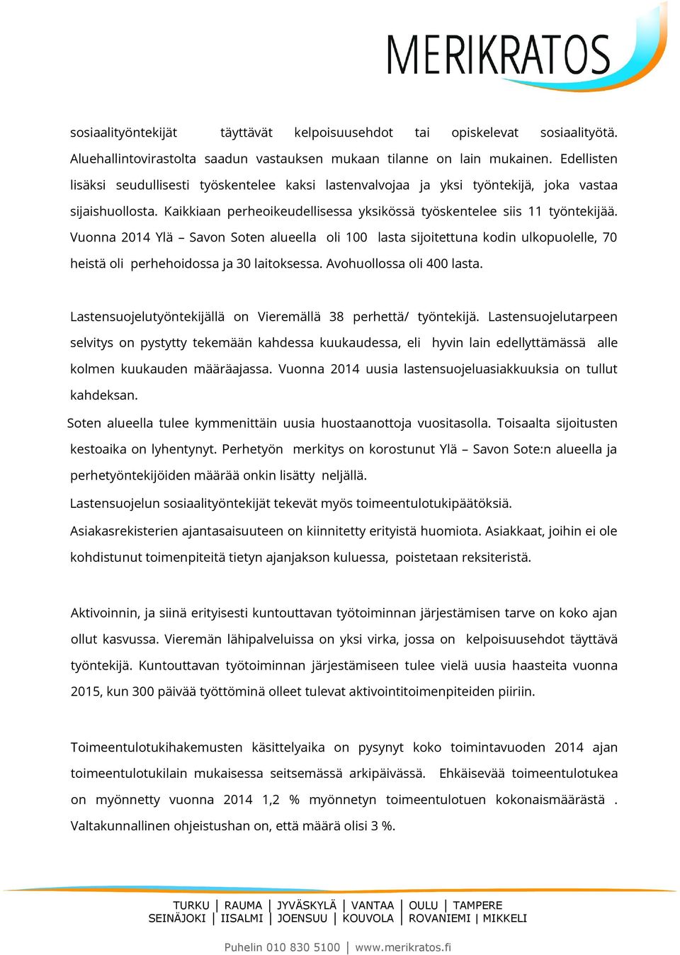 Vuonna 2014 Ylä Savon Soten alueella oli 100 lasta sijoitettuna kodin ulkopuolelle, 70 heistä oli perhehoidossa ja 30 laitoksessa. Avohuollossa oli 400 lasta.