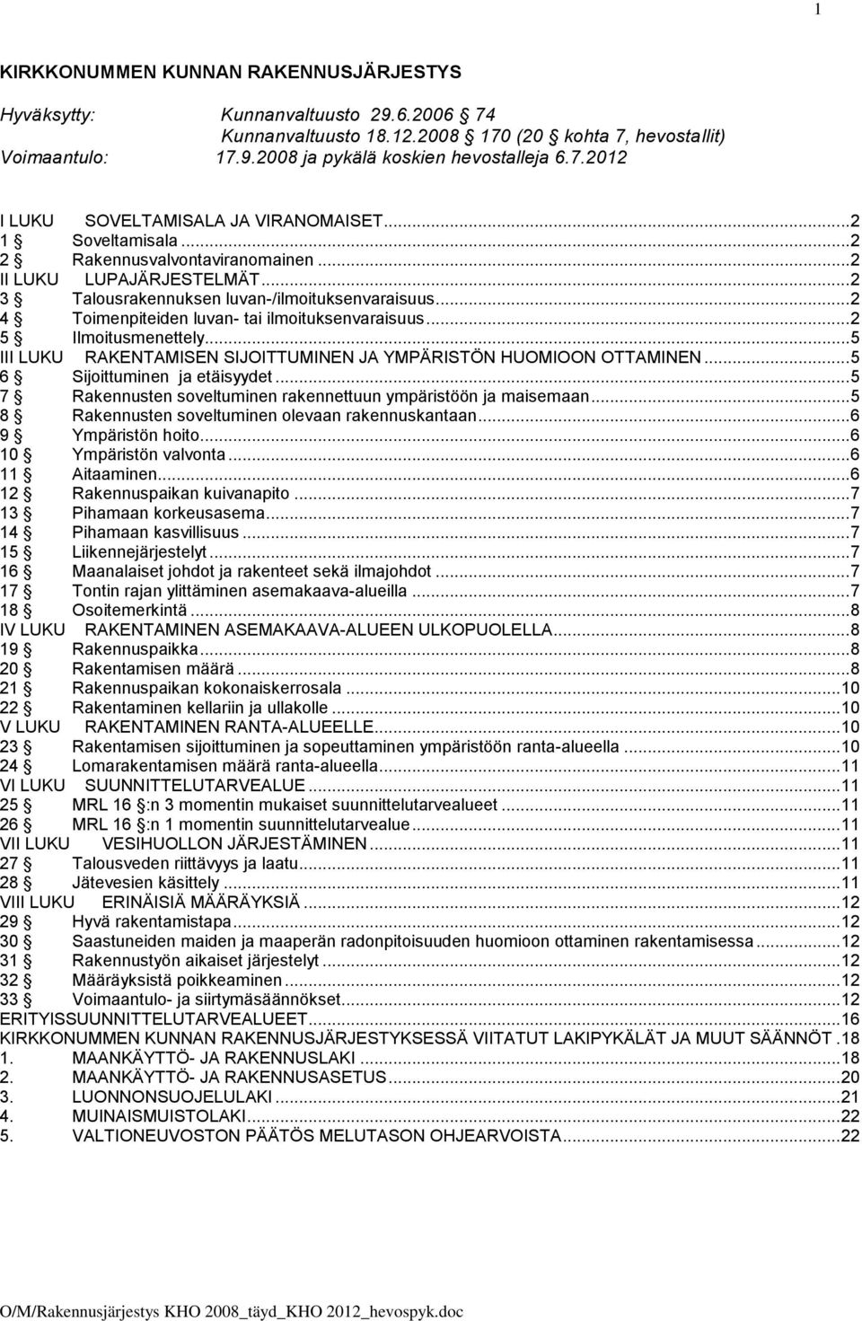 .. 2 5 Ilmoitusmenettely... 5 III LUKU RAKENTAMISEN SIJOITTUMINEN JA YMPÄRISTÖN HUOMIOON OTTAMINEN... 5 6 Sijoittuminen ja etäisyydet.