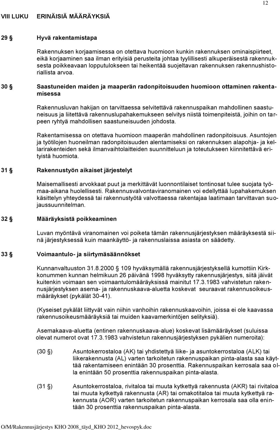 30 Saastuneiden maiden ja maaperän radonpitoisuuden huomioon ottaminen rakentamisessa Rakennusluvan hakijan on tarvittaessa selvitettävä rakennuspaikan mahdollinen saastuneisuus ja liitettävä