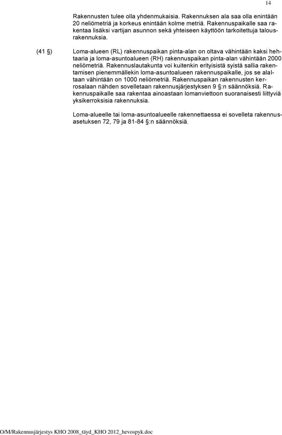 (41 ) Loma-alueen (RL) rakennuspaikan pinta-alan on oltava vähintään kaksi hehtaaria ja loma-asuntoalueen (RH) rakennuspaikan pinta-alan vähintään 2000 neliömetriä.
