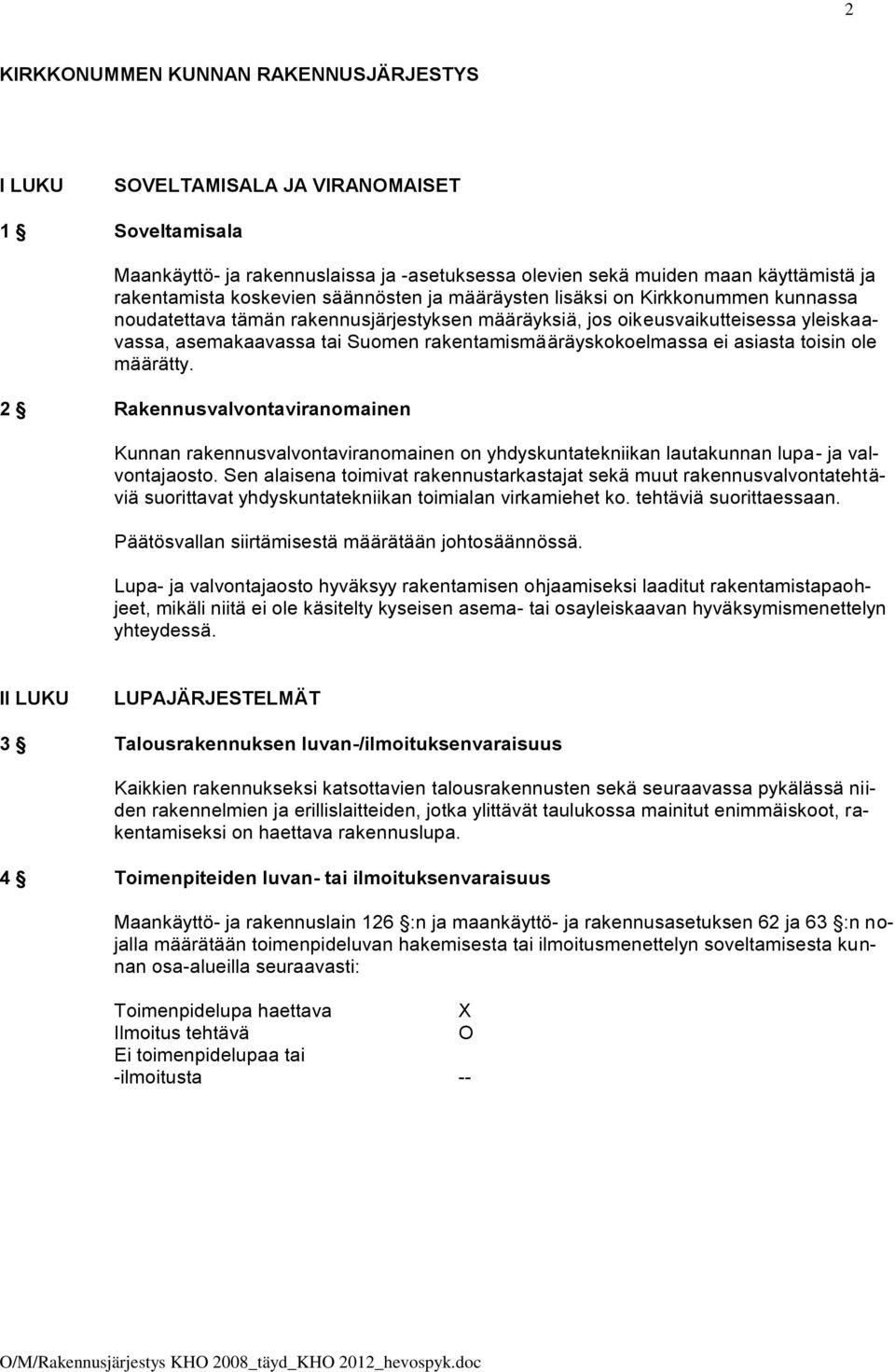 rakentamismääräyskokoelmassa ei asiasta toisin ole määrätty. 2 Rakennusvalvontaviranomainen Kunnan rakennusvalvontaviranomainen on yhdyskuntatekniikan lautakunnan lupa- ja valvontajaosto.