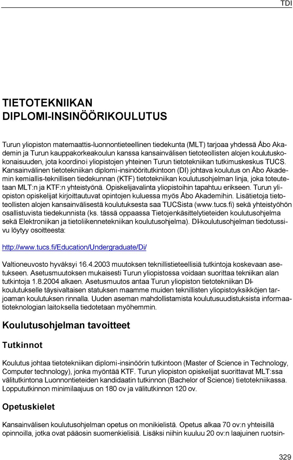 Kansainvälinen tietotekniikan diplomi-insinööritutkintoon (DI) johtava koulutus on Åbo Akademin kemiallis-teknillisen tiedekunnan (KTF) tietotekniikan koulutusohjelman linja, joka toteutetaan MLT:n