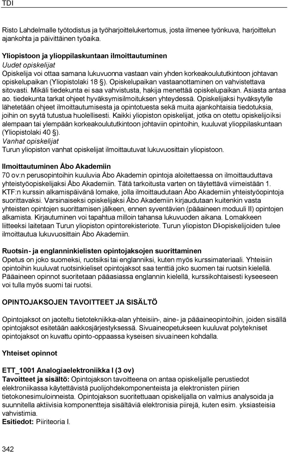 Opiskelupaikan vastaanottaminen on vahvistettava sitovasti. Mikäli tiedekunta ei saa vahvistusta, hakija menettää opiskelupaikan. Asiasta antaa ao.