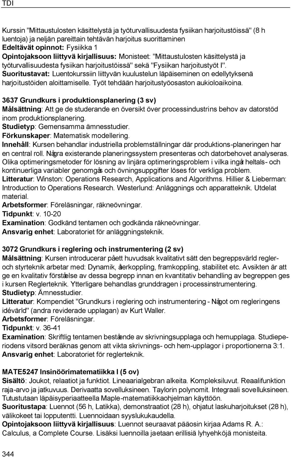 Suoritustavat: Luentokurssiin liittyvän kuulustelun läpäiseminen on edellytyksenä harjoitustöiden aloittamiselle. Työt tehdään harjoitustyöosaston aukioloaikoina.