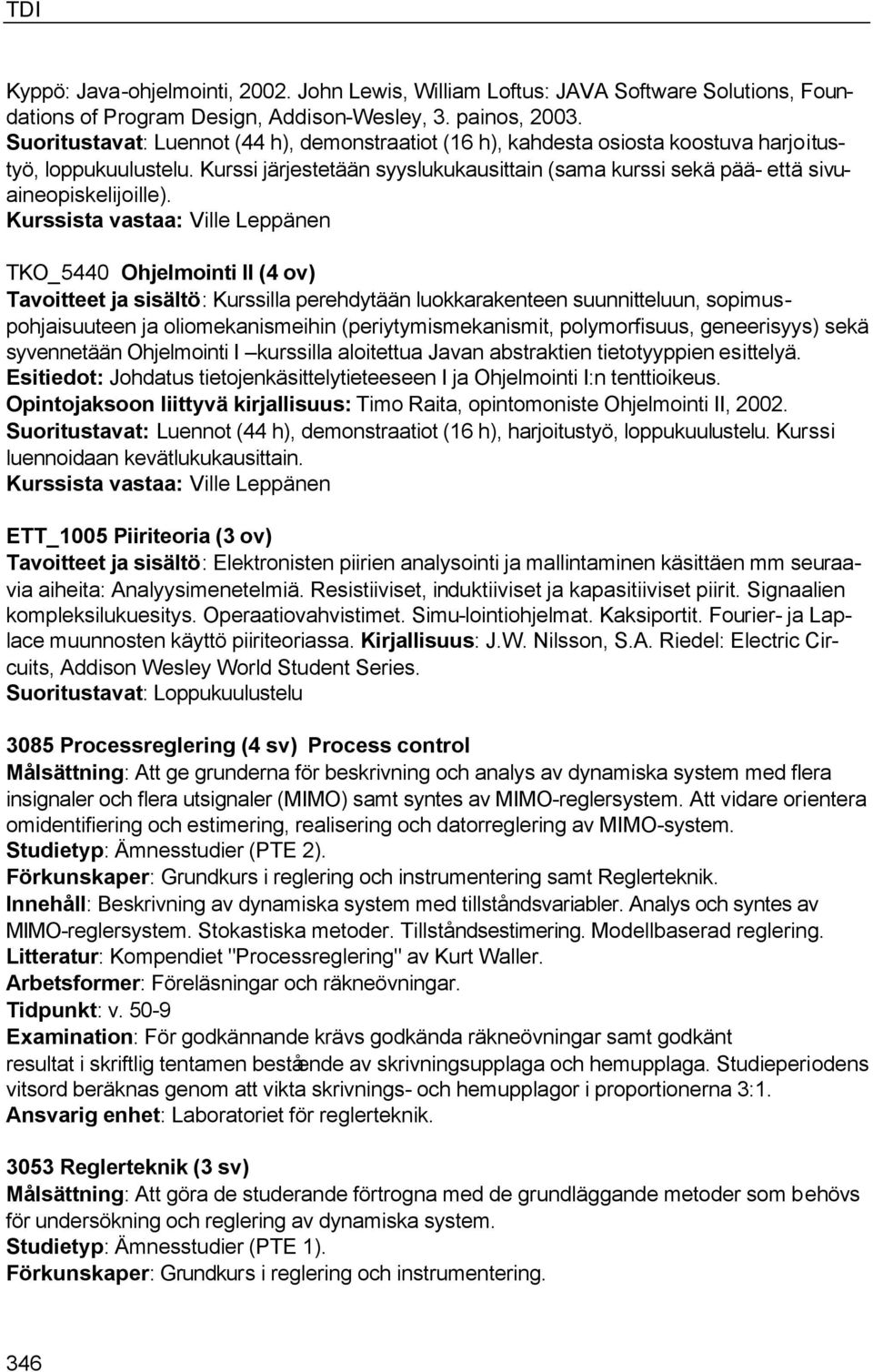 Kurssi järjestetään syyslukukausittain (sama kurssi sekä pää- että sivuaineopiskelijoille).