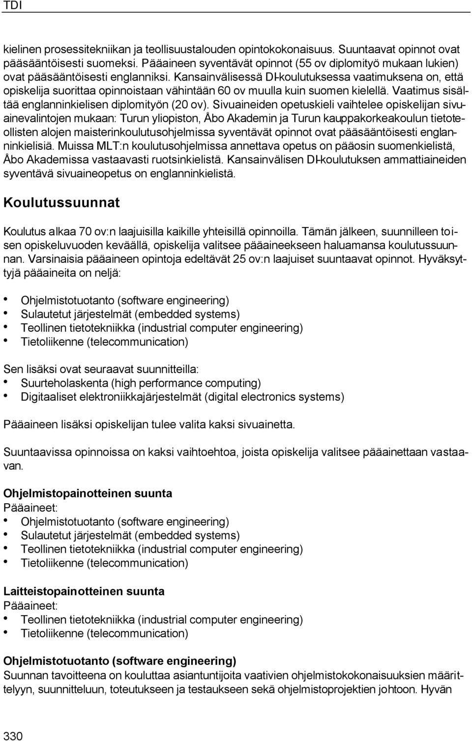 Kansainvälisessä DI-koulutuksessa vaatimuksena on, että opiskelija suorittaa opinnoistaan vähintään 60 ov muulla kuin suomen kielellä. Vaatimus sisältää englanninkielisen diplomityön (20 ov).