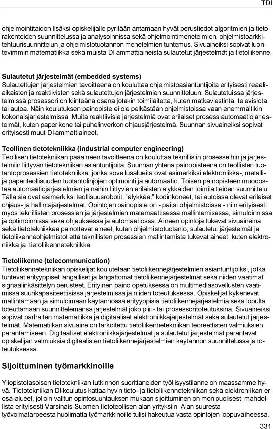 Sulautetut järjestelmät (embedded systems) Sulautettujen järjestelmien tavoitteena on kouluttaa ohjelmistoasiantuntijoita erityisesti reaaliaikaisten ja reaktiivisten sekä sulautettujen järjestelmien