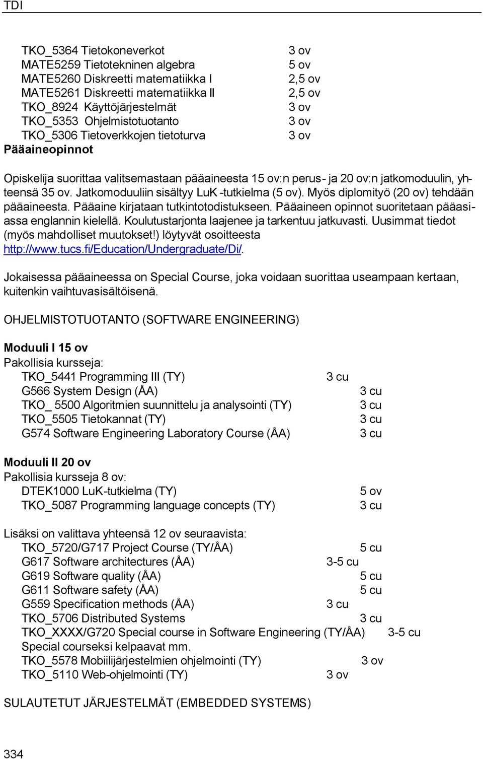 Jatkomoduuliin sisältyy LuK -tutkielma (5 ov). Myös diplomityö (20 ov) tehdään pääaineesta. Pääaine kirjataan tutkintotodistukseen. Pääaineen opinnot suoritetaan pääasiassa englannin kielellä.