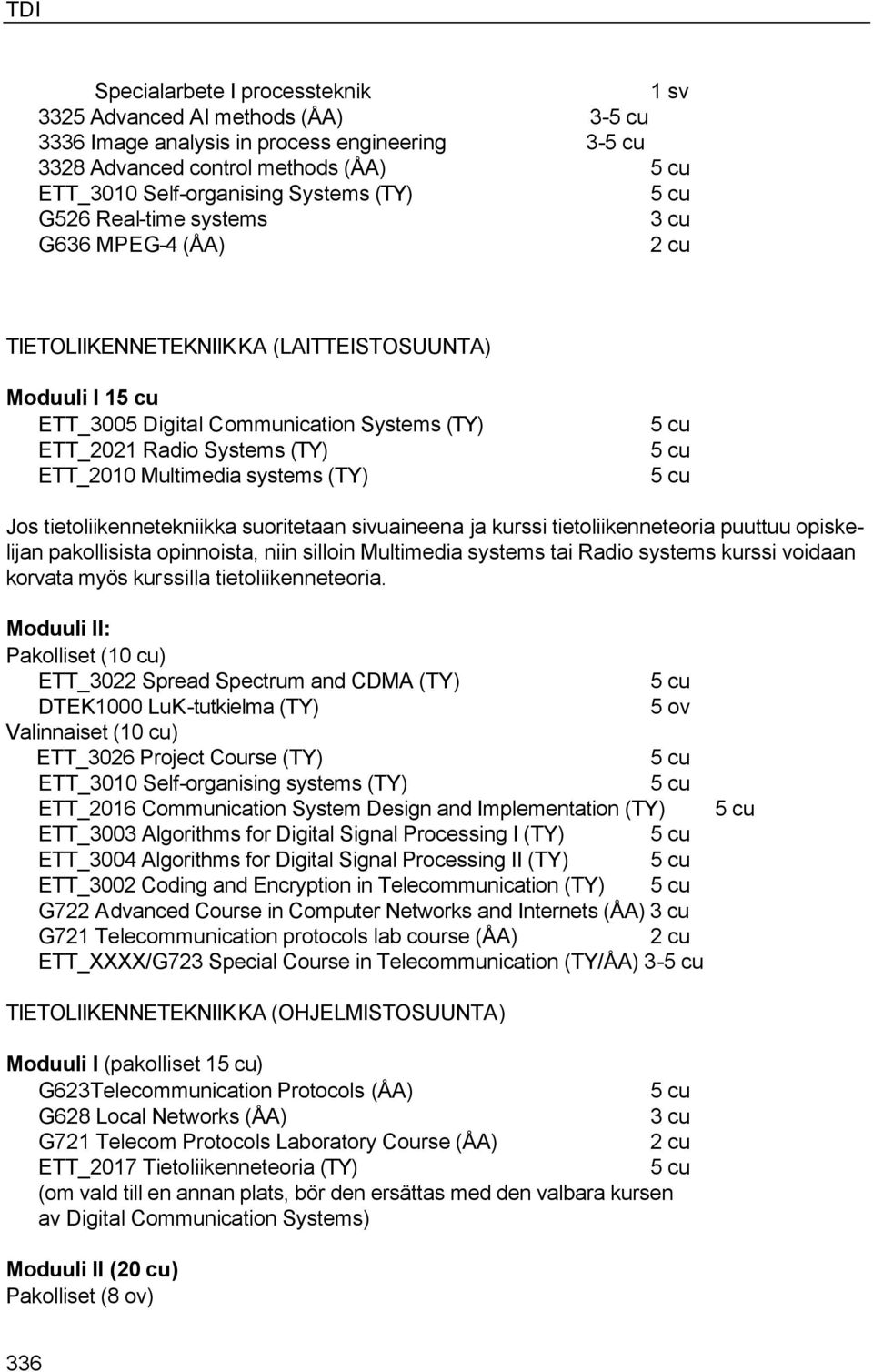 tietoliikennetekniikka suoritetaan sivuaineena ja kurssi tietoliikenneteoria puuttuu opiskelijan pakollisista opinnoista, niin silloin Multimedia systems tai Radio systems kurssi voidaan korvata myös