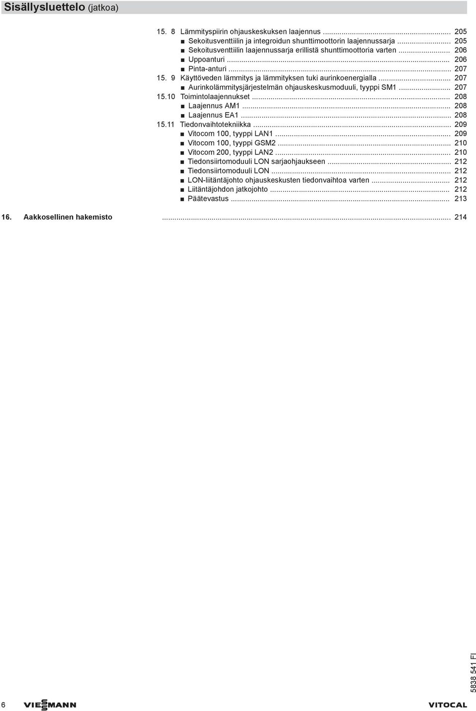 .. 7 Aurinkolämmitysjärjestelmän ohjauskeskusmoduuli, tyyppi SM1... 7 15.1 Toimintolaajennukset... Laajennus AM1... Laajennus EA1... 15.11 Tiedonvaihtotekniikka... 9 Vitocom 1, tyyppi LAN1.