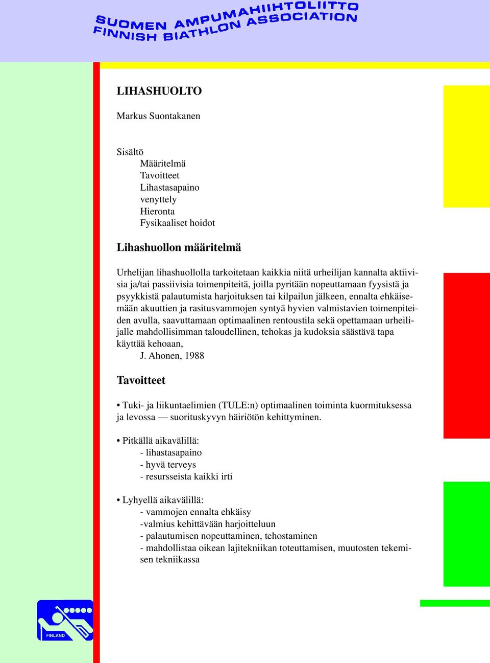 rasitusvammojen syntyä hyvien valmistavien toimenpiteiden avulla, saavuttamaan optimaalinen rentoustila sekä opettamaan urheilijalle mahdollisimman taloudellinen, tehokas ja kudoksia säästävä tapa