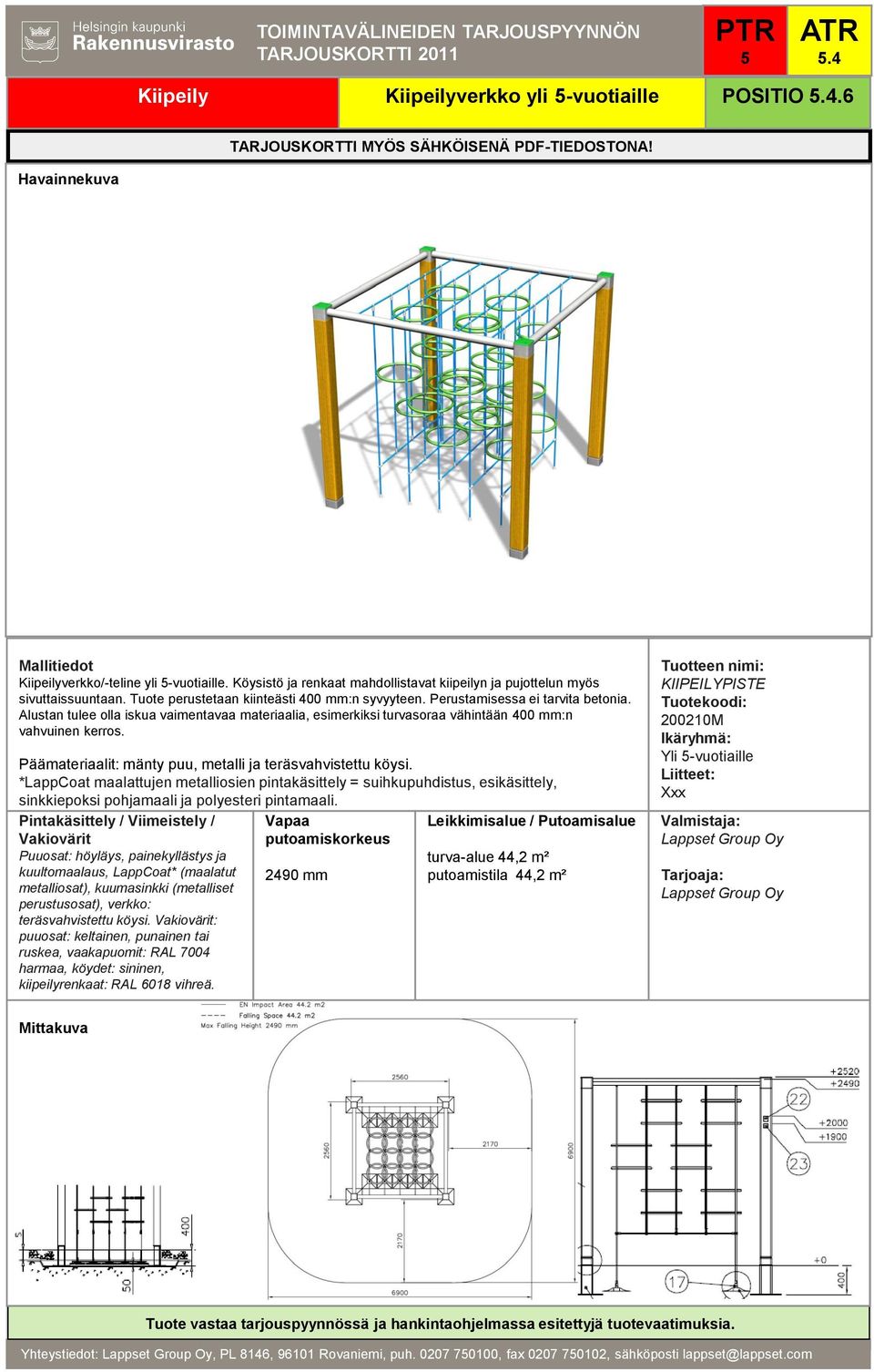 Päämateriaalit: mänty puu, metalli ja teräsvahvistettu köysi. *LappCoat maalattujen metalliosien pintakäsittely = suihkupuhdistus, esikäsittely, sinkkiepoksi pohjamaali ja polyesteri pintamaali.
