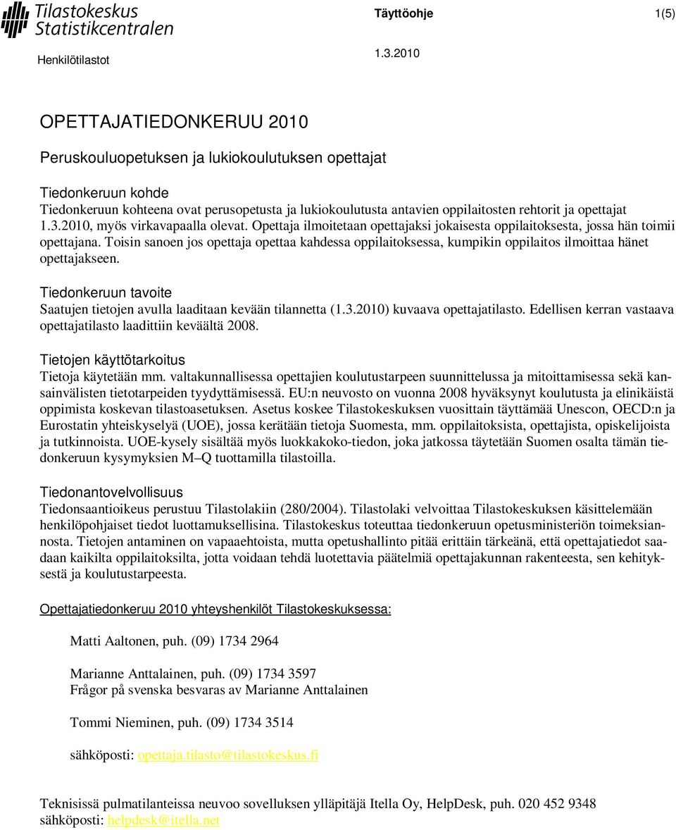 Toisin sanoen jos opettaja opettaa kahdessa oppilaitoksessa, kumpikin oppilaitos ilmoittaa hänet opettajakseen.