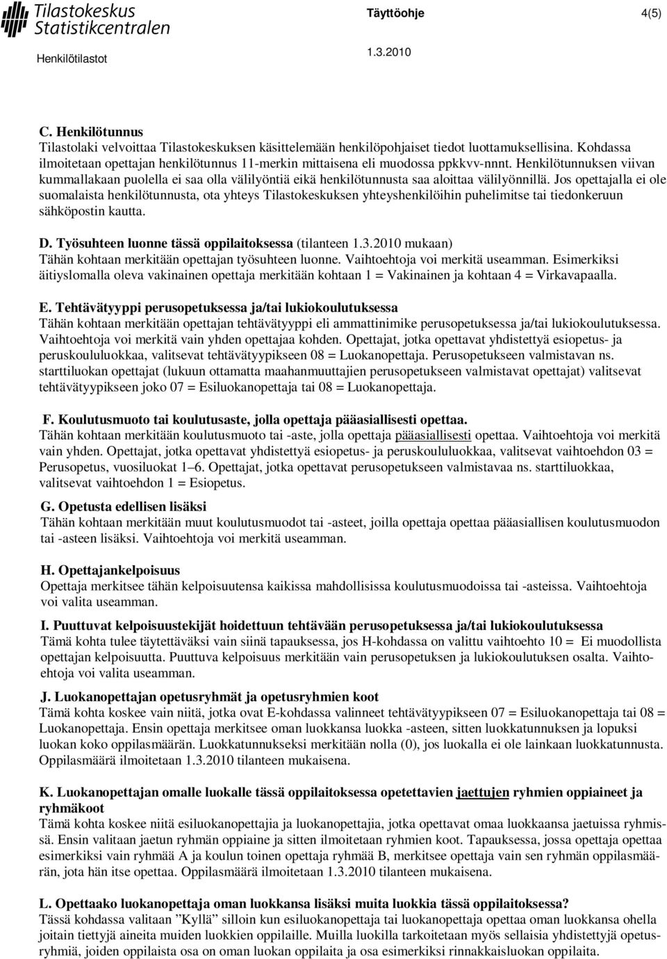 Henkilötunnuksen viivan kummallakaan puolella ei saa olla välilyöntiä eikä henkilötunnusta saa aloittaa välilyönnillä.