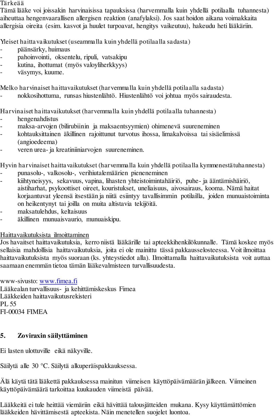 Yleiset haittavaikutukset (useammalla kuin yhdellä potilaalla sadasta) - päänsärky, huimaus - pahoinvointi, oksentelu, ripuli, vatsakipu - kutina, ihottumat (myös valoyliherkkyys) - väsymys, kuume.