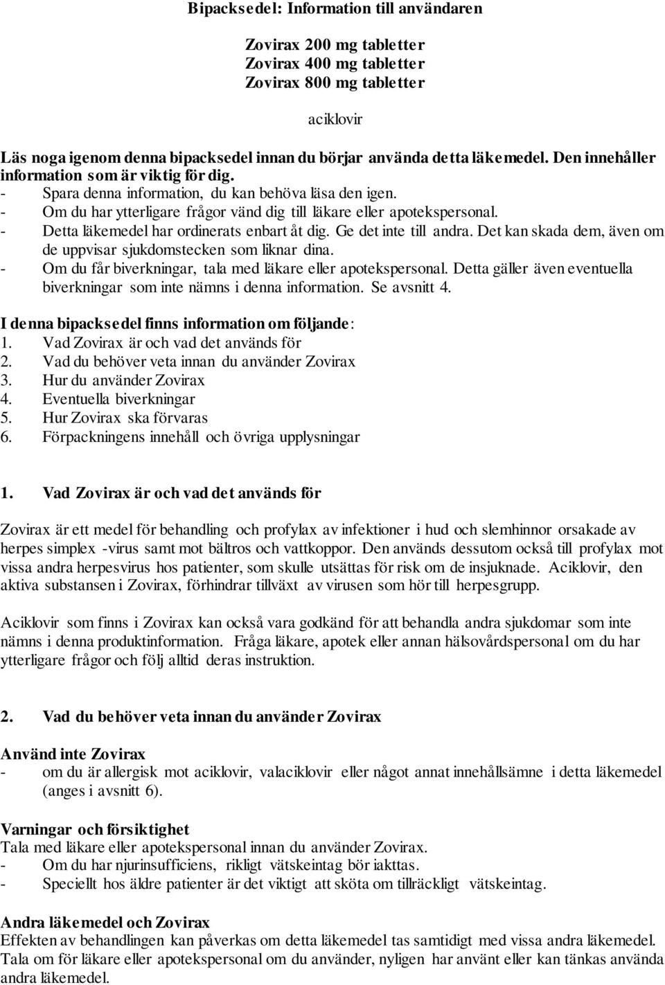 - Detta läkemedel har ordinerats enbart åt dig. Ge det inte till andra. Det kan skada dem, även om de uppvisar sjukdomstecken som liknar dina.