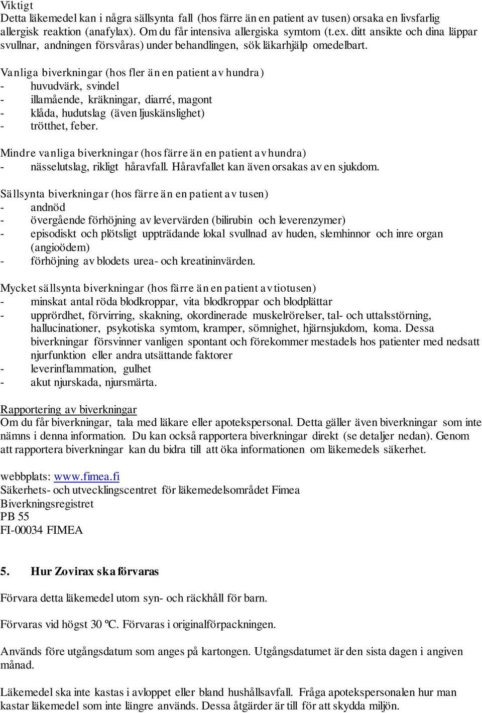 Vanliga biverkningar (hos fler än en patient av hundra) - huvudvärk, svindel - illamående, kräkningar, diarré, magont - klåda, hudutslag (även ljuskänslighet) - trötthet, feber.