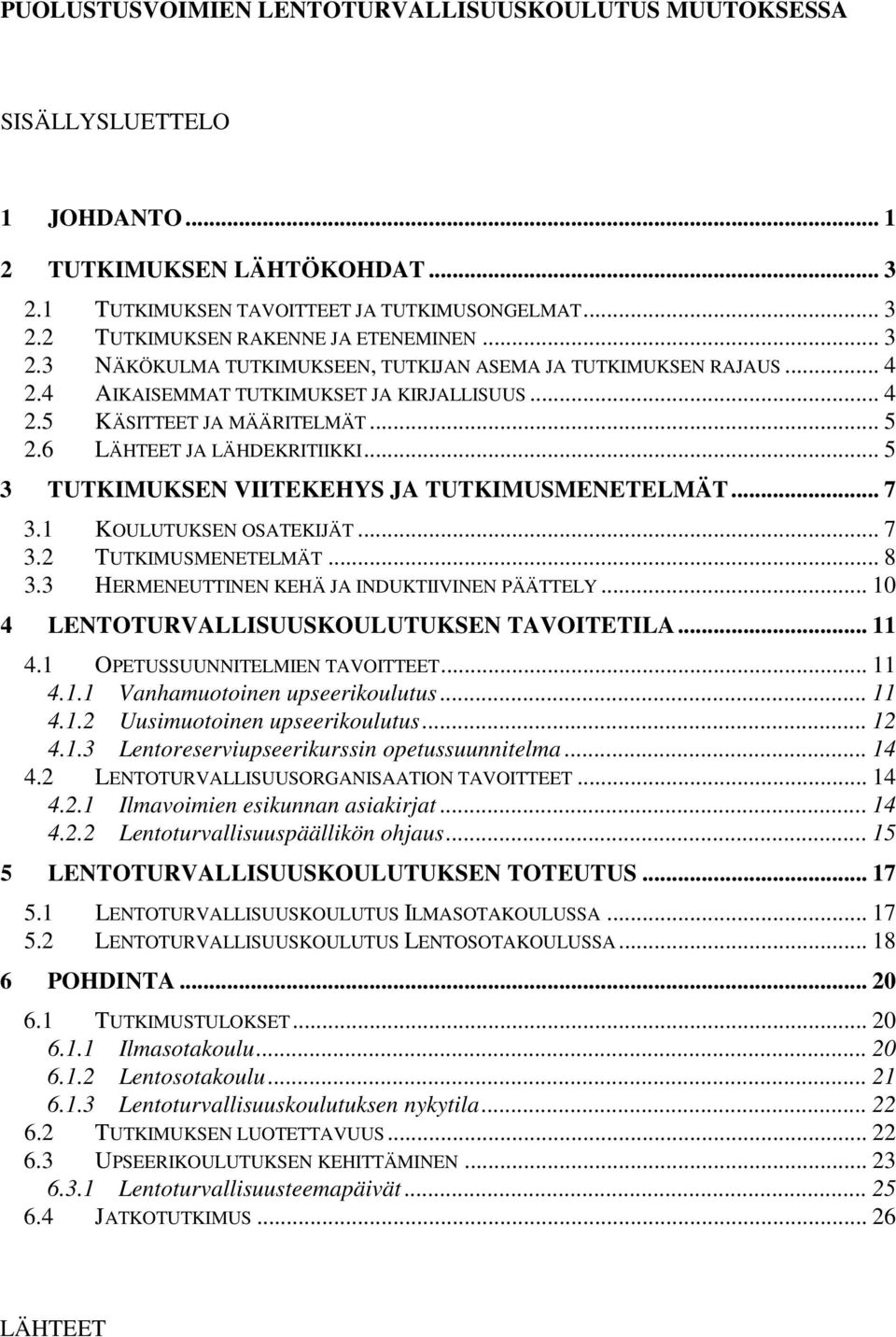 .. 5 3 TUTKIMUKSEN VIITEKEHYS JA TUTKIMUSMENETELMÄT... 7 3.1 KOULUTUKSEN OSATEKIJÄT... 7 3.2 TUTKIMUSMENETELMÄT... 8 3.3 HERMENEUTTINEN KEHÄ JA INDUKTIIVINEN PÄÄTTELY.