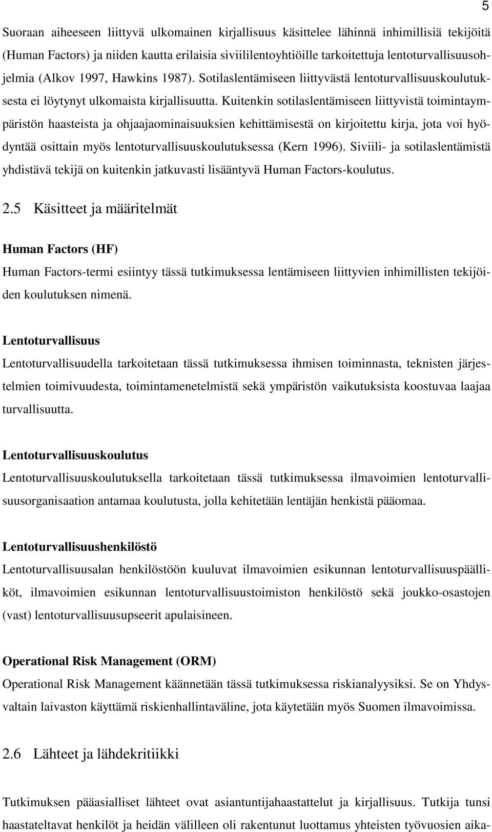 Kuitenkin sotilaslentämiseen liittyvistä toimintaympäristön haasteista ja ohjaajaominaisuuksien kehittämisestä on kirjoitettu kirja, jota voi hyödyntää osittain myös lentoturvallisuuskoulutuksessa