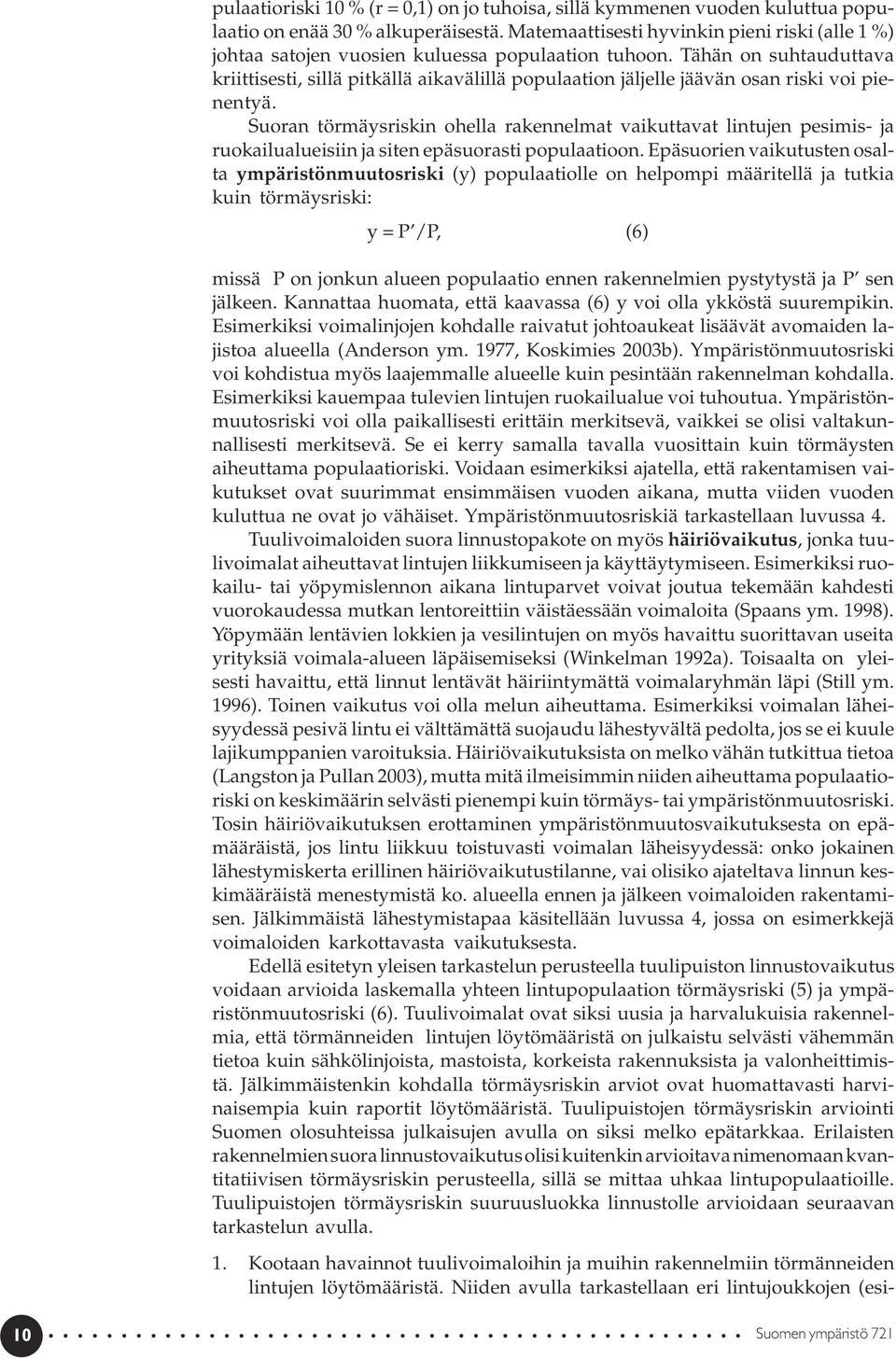 Tähän on suhtauduttava kriittisesti, sillä pitkällä aikavälillä populaation jäljelle jäävän osan riski voi pienentyä.