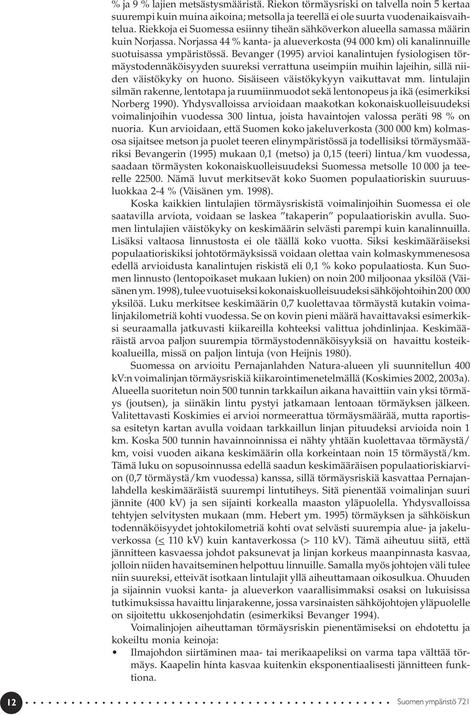 Bevanger (1995) arvioi kanalintujen fysiologisen törmäystodennäköisyyden suureksi verrattuna useimpiin muihin lajeihin, sillä niiden väistökyky on huono. Sisäiseen väistökykyyn vaikuttavat mm.