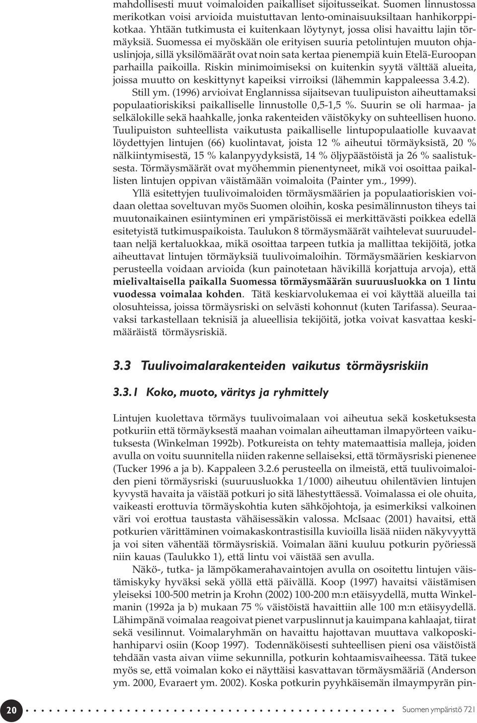 Suomessa ei myöskään ole erityisen suuria petolintujen muuton ohjauslinjoja, sillä yksilömäärät ovat noin sata kertaa pienempiä kuin Etelä-Euroopan parhailla paikoilla.