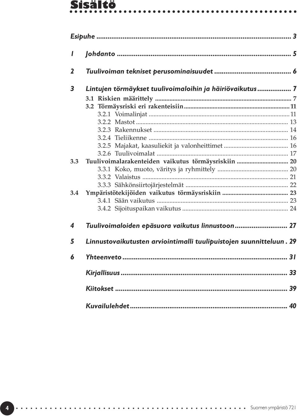 3 Tuulivoimalarakenteiden vaikutus törmäysriskiin... 20 3.3.1 Koko, muoto, väritys ja ryhmittely... 20 3.3.2 Valaistus... 21 3.3.3 Sähkönsiirtojärjestelmät... 22 3.