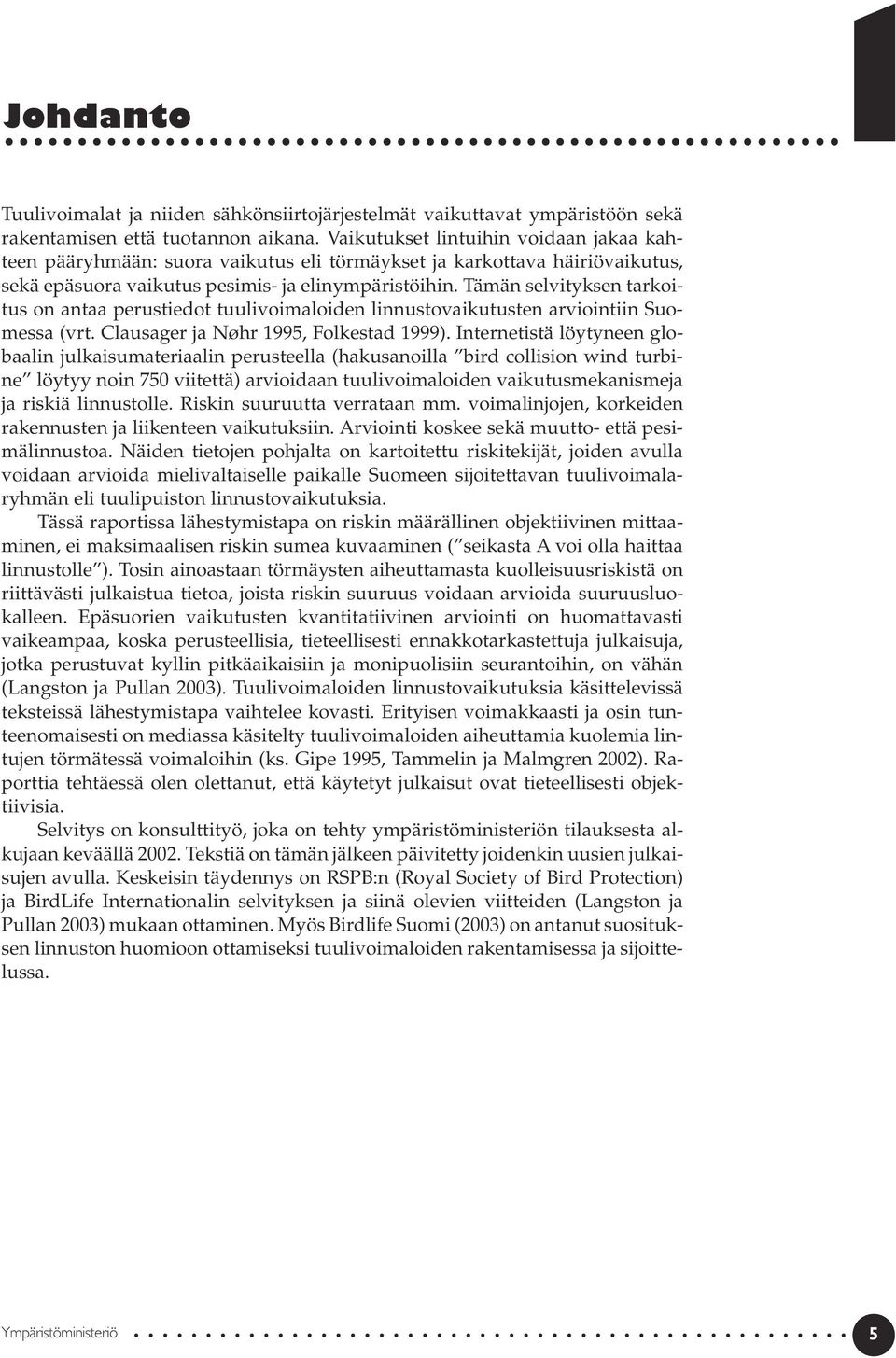 Tämän selvityksen tarkoitus on antaa perustiedot tuulivoimaloiden linnustovaikutusten arviointiin Suomessa (vrt. Clausager ja Nøhr 1995, Folkestad 1999).