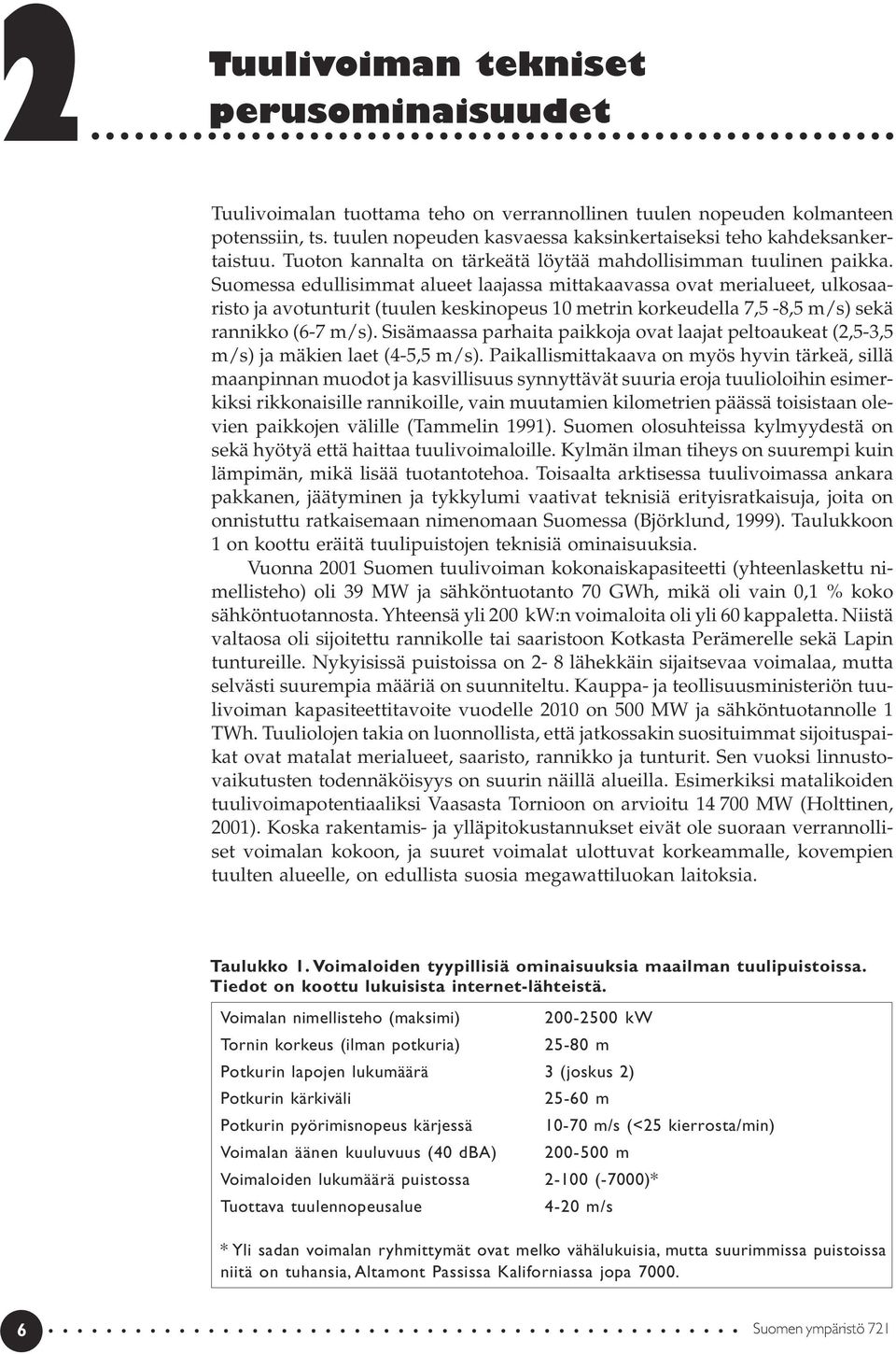 Suomessa edullisimmat alueet laajassa mittakaavassa ovat merialueet, ulkosaaristo ja avotunturit (tuulen keskinopeus 10 metrin korkeudella 7,5-8,5 m/s) sekä rannikko (6-7 m/s).