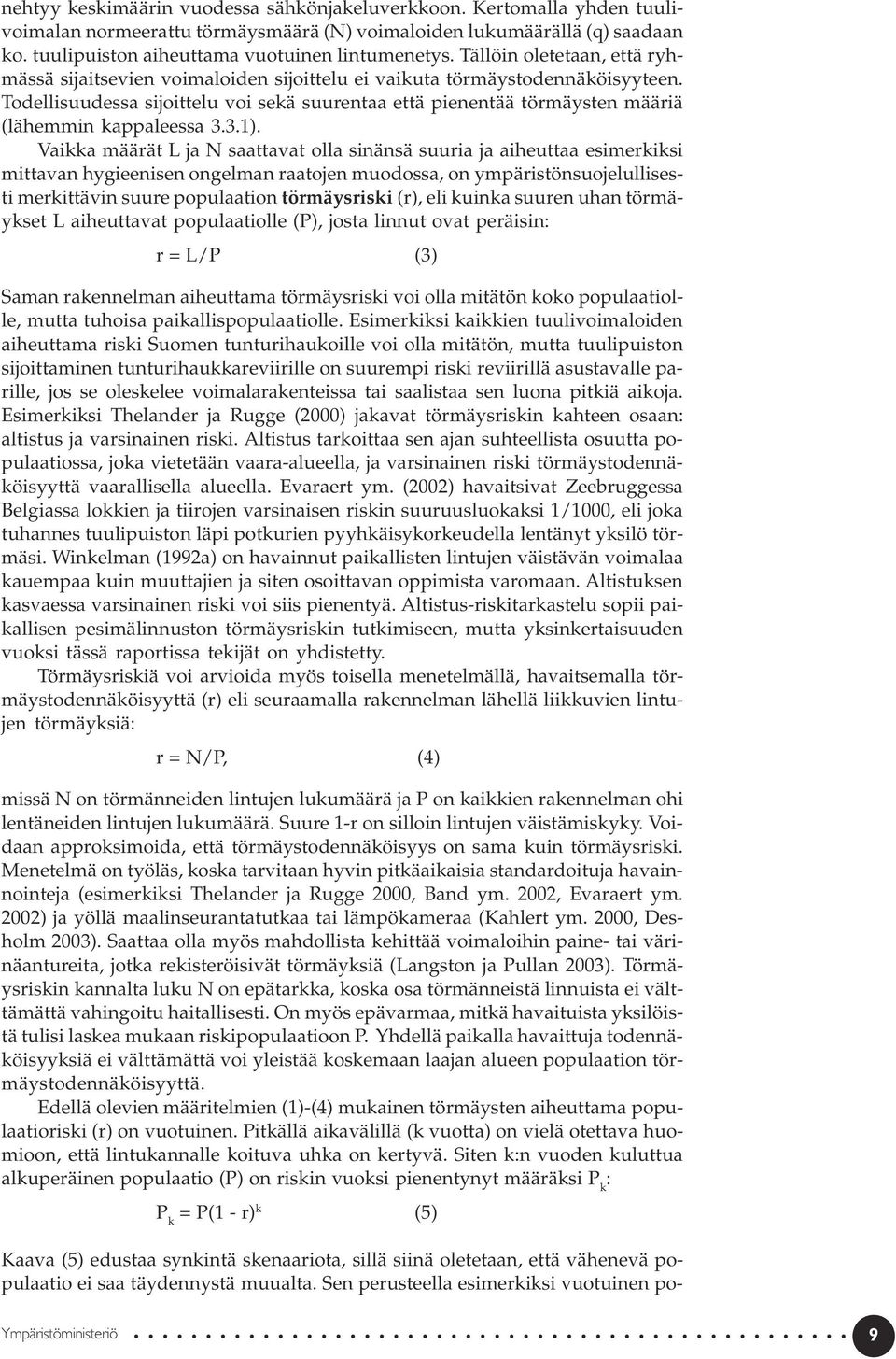 Todellisuudessa sijoittelu voi sekä suurentaa että pienentää törmäysten määriä (lähemmin kappaleessa 3.3.1).