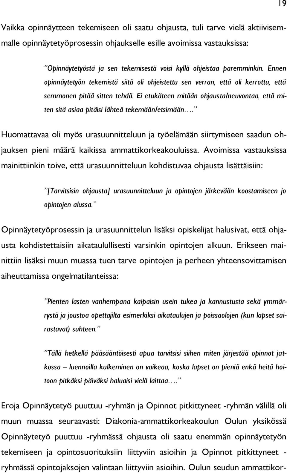 Ei etukäteen mitään ohjausta/neuvontaa, että miten sitä asiaa pitäisi lähteä tekemään/etsimään.