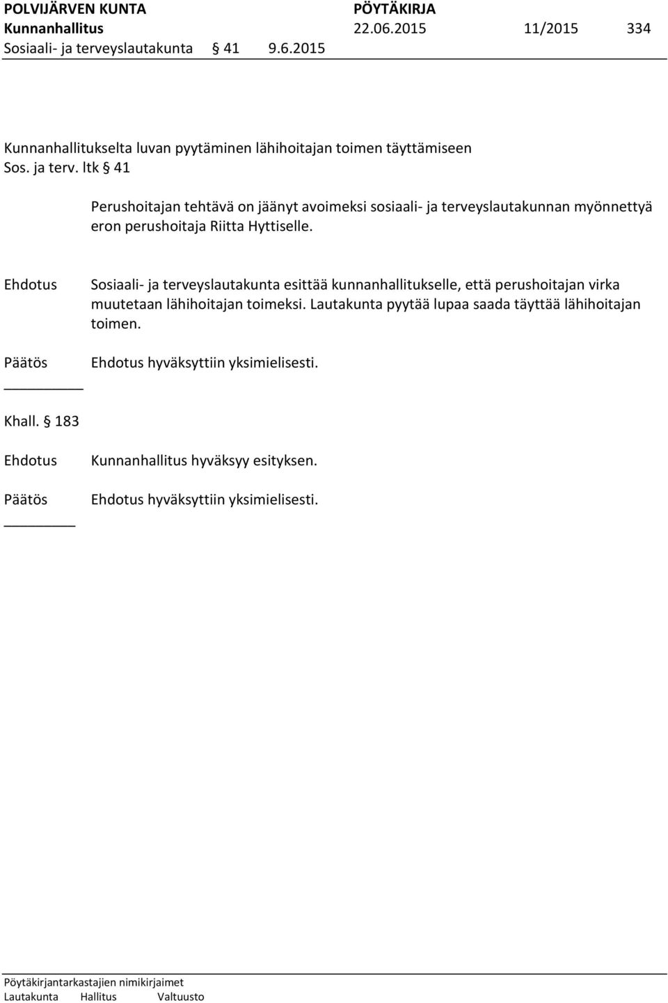 _ Sosiaali- ja terveyslautakunta esittää kunnanhallitukselle, että perushoitajan virka muutetaan lähihoitajan toimeksi.