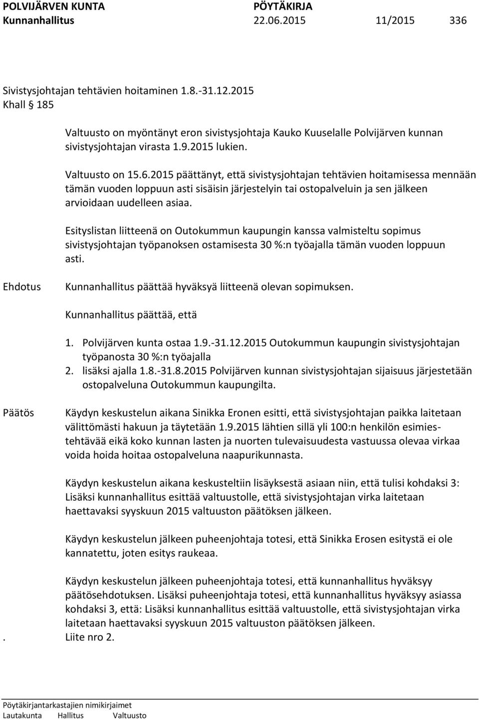 2015 päättänyt, että sivistysjohtajan tehtävien hoitamisessa mennään tämän vuoden loppuun asti sisäisin järjestelyin tai ostopalveluin ja sen jälkeen arvioidaan uudelleen asiaa.