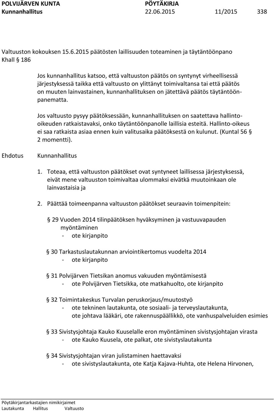 2015 päätösten laillisuuden toteaminen ja täytäntöönpano Khall 186 Jos kunnanhallitus katsoo, että valtuuston päätös on syntynyt virheellisessä järjestyksessä taikka että valtuusto on ylittänyt