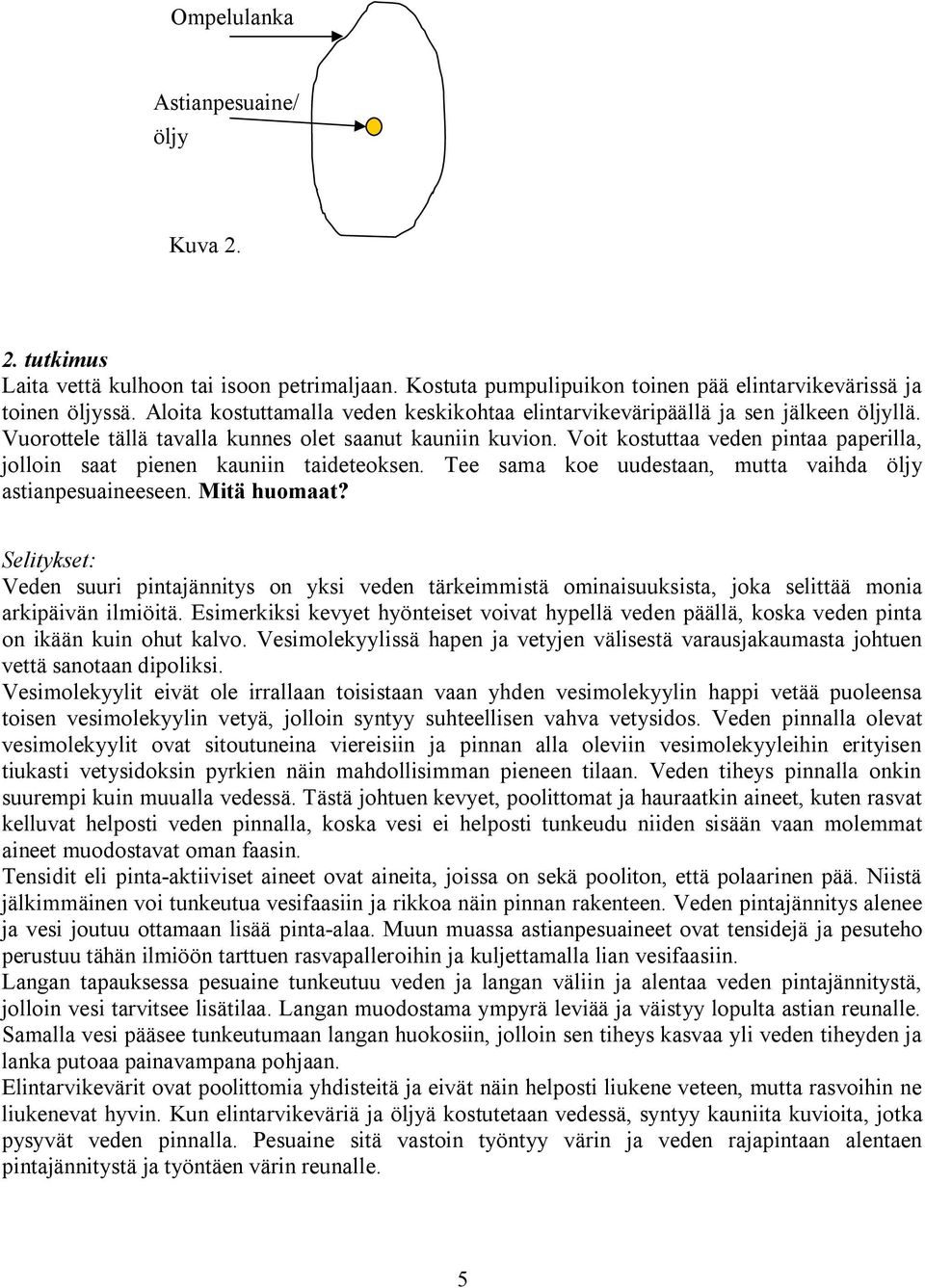 Voit kostuttaa veden pintaa paperilla, jolloin saat pienen kauniin taideteoksen. Tee sama koe uudestaan, mutta vaihda öljy astianpesuaineeseen. Mitä huomaat?